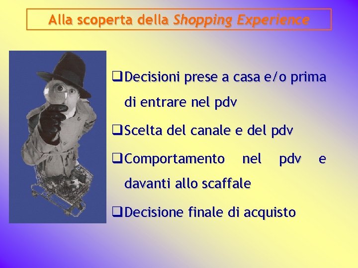 Alla scoperta della Shopping Experience q Decisioni prese a casa e/o prima di entrare