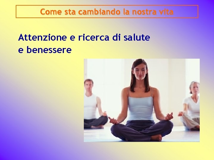 Come sta cambiando la nostra vita Attenzione e ricerca di salute e benessere 