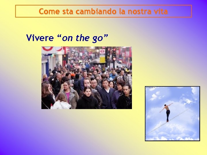 Come sta cambiando la nostra vita Vivere “on the go” 