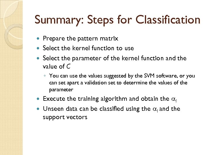 Summary: Steps for Classification Prepare the pattern matrix Select the kernel function to use