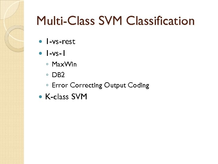 Multi-Class SVM Classification 1 -vs-rest 1 -vs-1 ◦ Max. Win ◦ DB 2 ◦