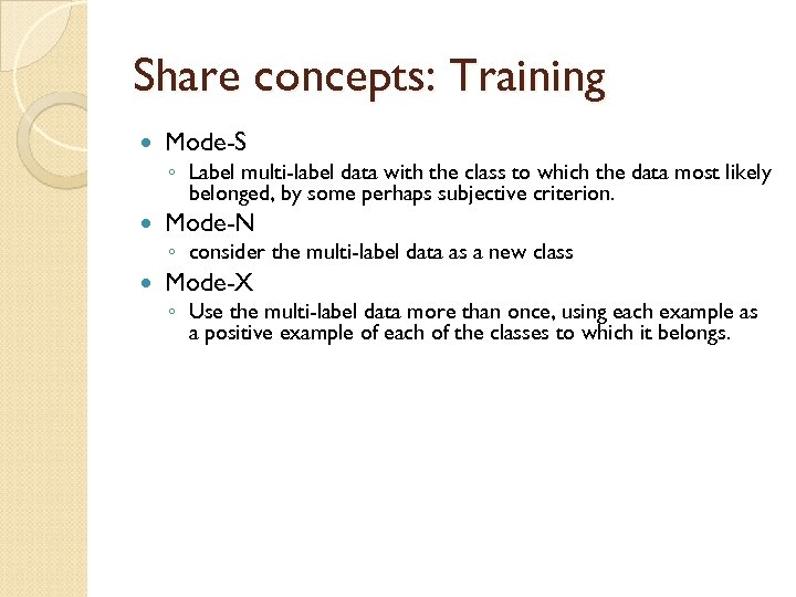 Share concepts: Training Mode-S ◦ Label multi-label data with the class to which the