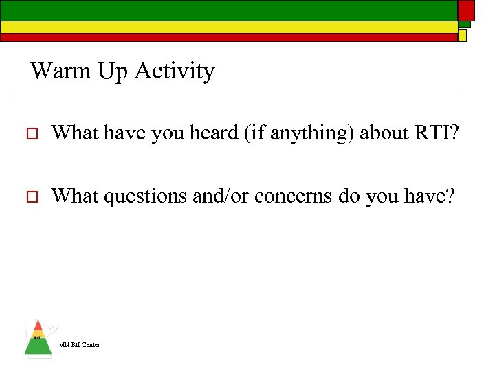 Warm Up Activity o What have you heard (if anything) about RTI? o What