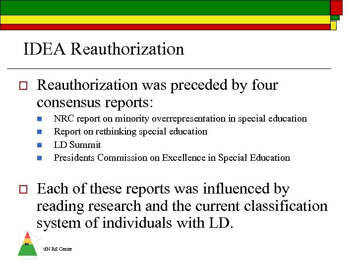 IDEA Reauthorization o Reauthorization was preceded by four consensus reports: n n o NRC