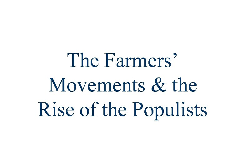 The Farmers’ Movements & the Rise of the Populists 