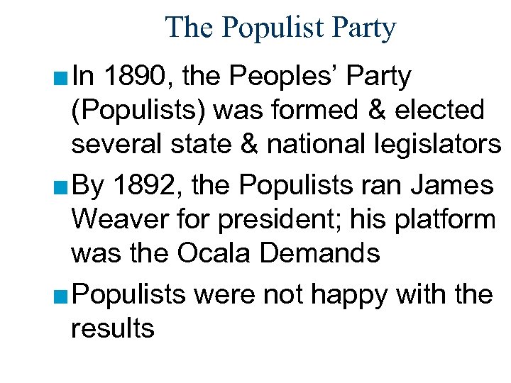 The Populist Party ■ In 1890, the Peoples’ Party (Populists) was formed & elected