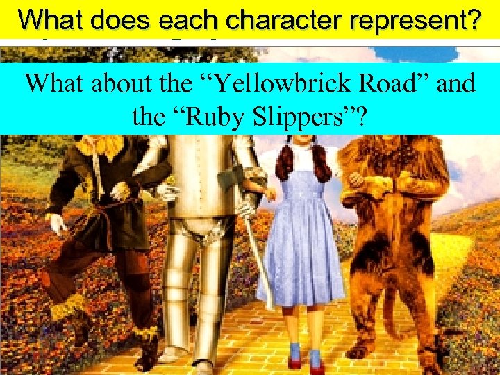 What does each character represent? Populist Allegory—The Wizard of Oz What about the “Yellowbrick