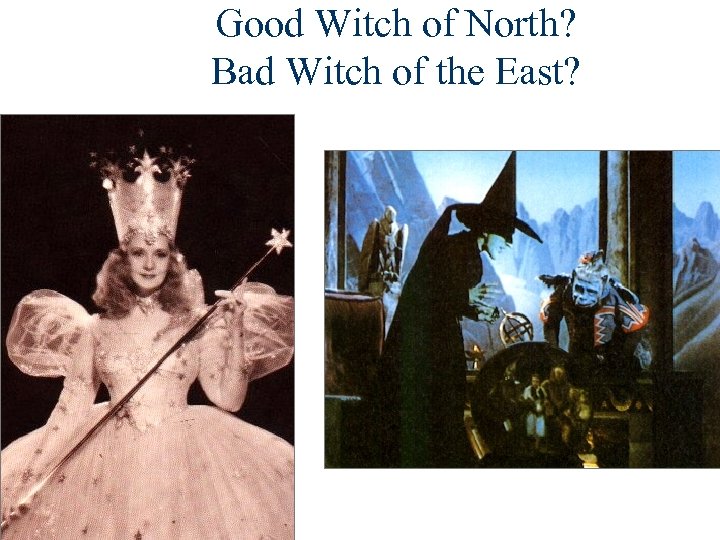 Good Witch of North? Bad Witch of the East? 