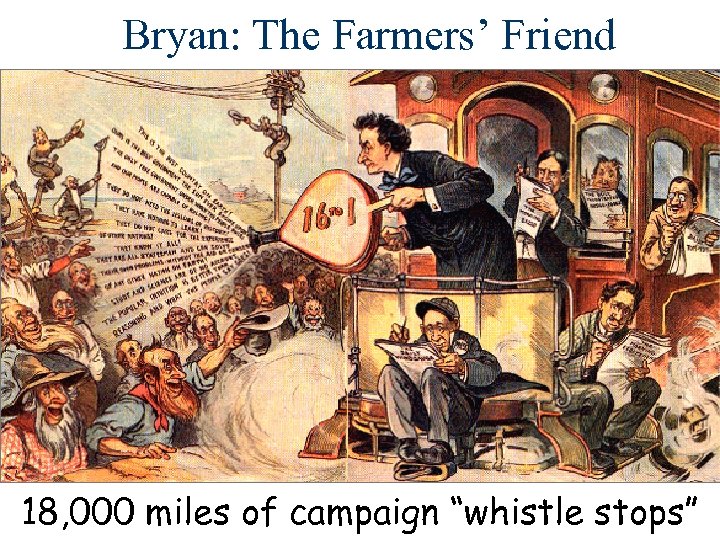 Bryan: The Farmers’ Friend 18, 000 miles of campaign “whistle stops” 