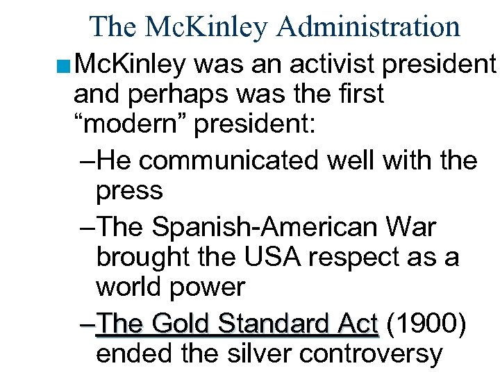 The Mc. Kinley Administration ■ Mc. Kinley was an activist president and perhaps was