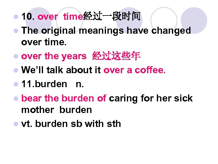 l 10. over time经过一段时间 l The original meanings have changed over time. l over