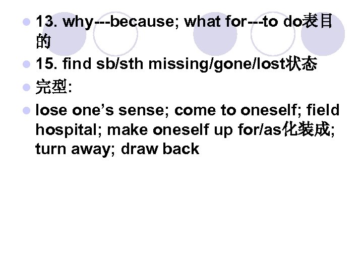 l 13. why---because; what for---to do表目 的 l 15. find sb/sth missing/gone/lost状态 l 完型: