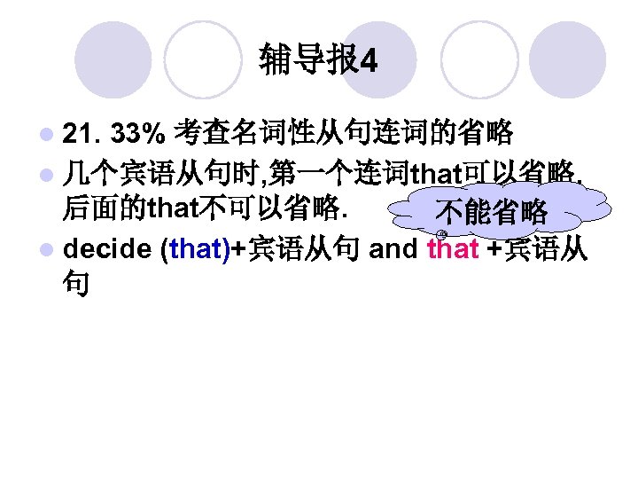 辅导报 4 l 21. 33% 考查名词性从句连词的省略 l 几个宾语从句时, 第一个连词that可以省略, 后面的that不可以省略. 不能省略 l decide (that)+宾语从句