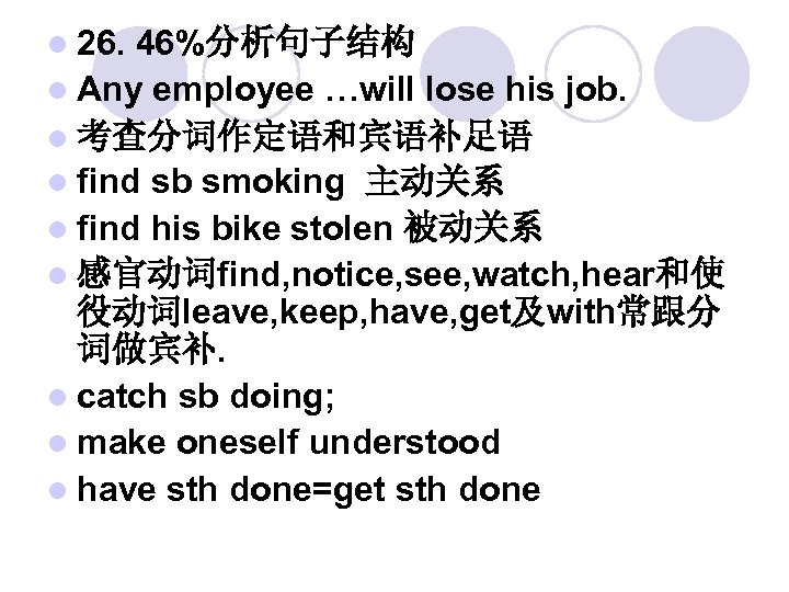 l 26. 46%分析句子结构 l Any employee …will lose his job. l 考查分词作定语和宾语补足语 l find