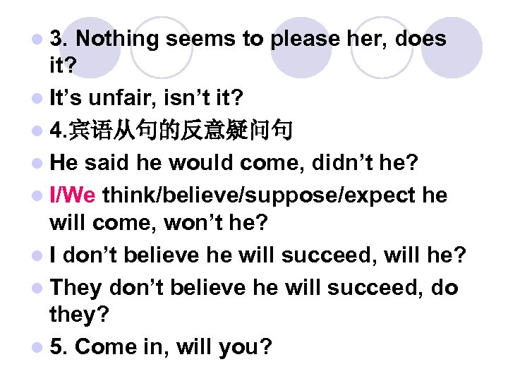l 3. Nothing seems to please her, does it? l It’s unfair, isn’t it?