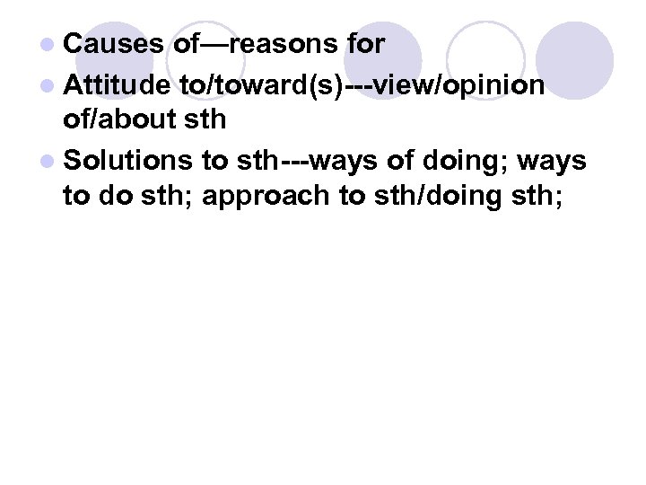 l Causes of—reasons for l Attitude to/toward(s)---view/opinion of/about sth l Solutions to sth---ways of