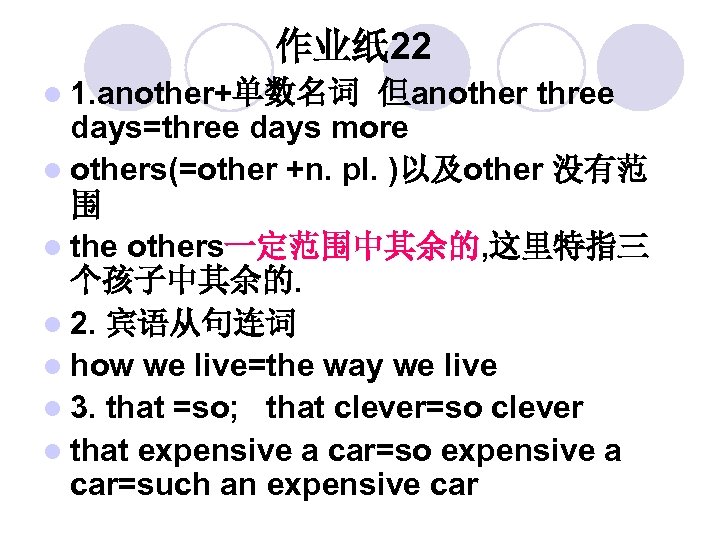 作业纸 22 l 1. another+单数名词 但another three days=three days more l others(=other +n. pl.