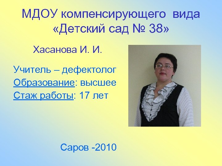 МДОУ компенсирующего вида «Детский сад № 38» Хасанова И. И. Учитель – дефектолог Образование: