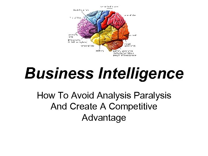 Business Intelligence How To Avoid Analysis Paralysis And Create A Competitive Advantage 