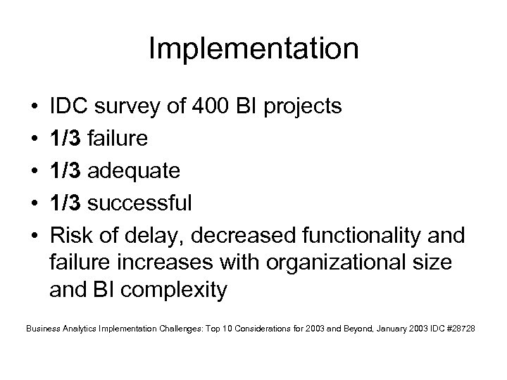Implementation • • • IDC survey of 400 BI projects 1/3 failure 1/3 adequate