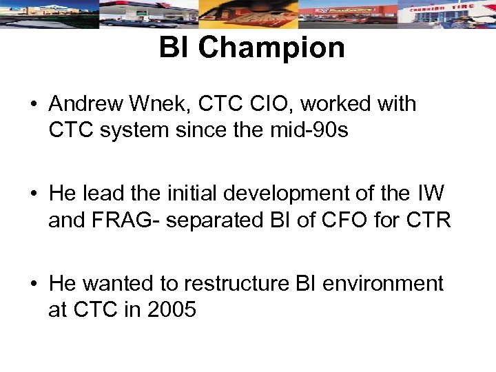 BI Champion • Andrew Wnek, CTC CIO, worked with CTC system since the mid-90