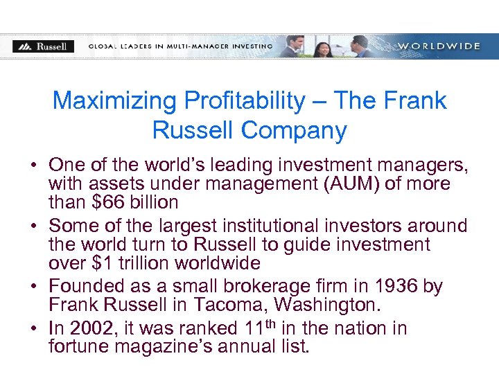 Maximizing Profitability – The Frank Russell Company • One of the world’s leading investment