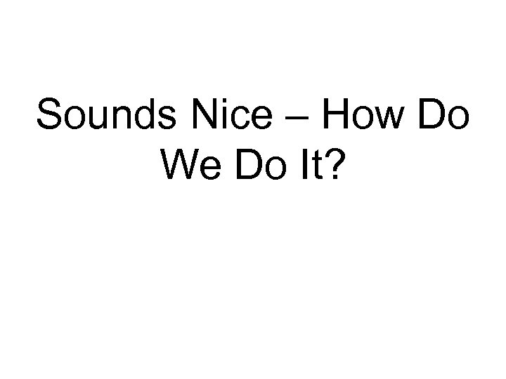 Sounds Nice – How Do We Do It? 