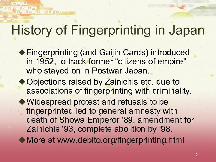History of Fingerprinting in Japan u Fingerprinting (and Gaijin Cards) introduced in 1952, to