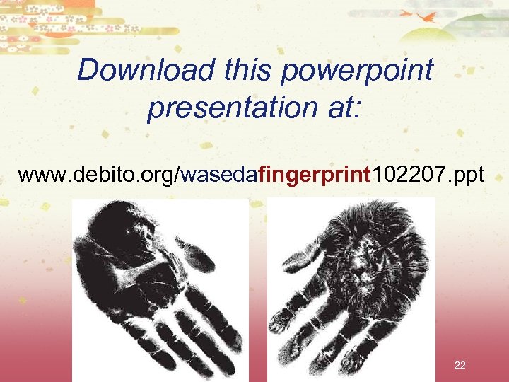 Download this powerpoint presentation at: www. debito. org/wasedafingerprint 102207. ppt 22 