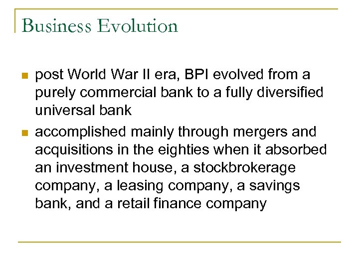 Business Evolution n n post World War II era, BPI evolved from a purely