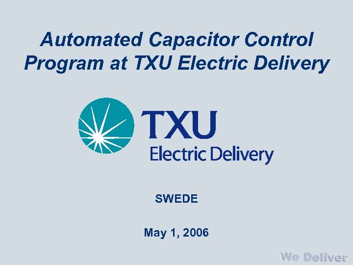 Automated Capacitor Control Program at TXU Electric Delivery SWEDE May 1, 2006 