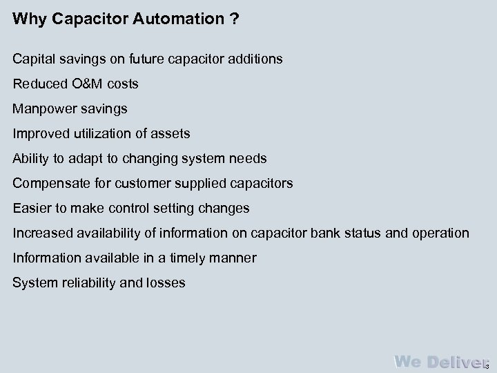 Why Capacitor Automation ? Capital savings on future capacitor additions Reduced O&M costs Manpower