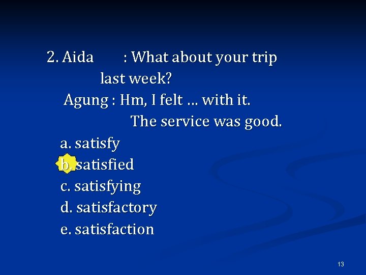 2. Aida : What about your trip last week? Agung : Hm, I felt