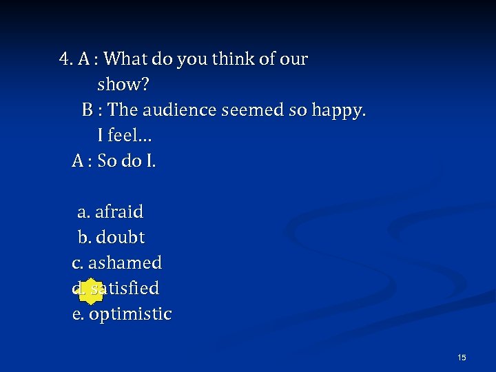 4. A : What do you think of our show? B : The audience
