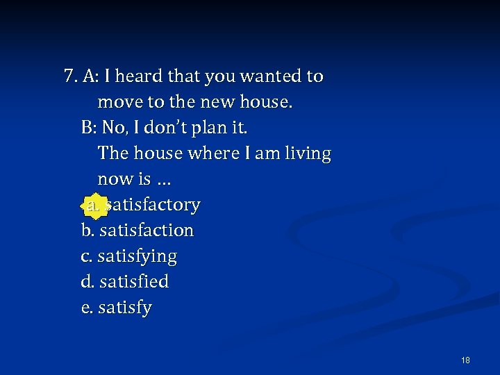 7. A: I heard that you wanted to move to the new house. B: