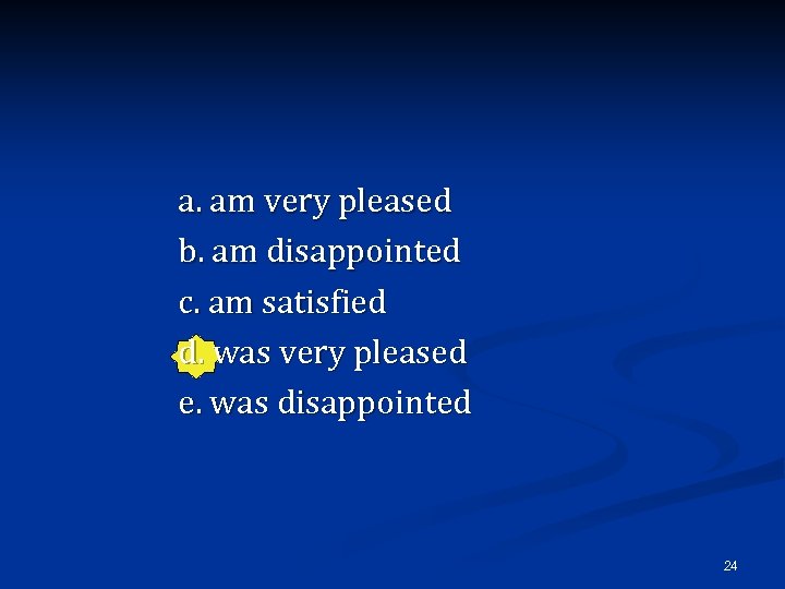 a. am very pleased b. am disappointed c. am satisfied d. was very pleased