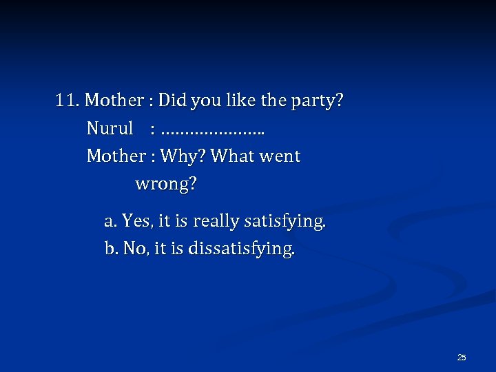 11. Mother : Did you like the party? Nurul : …………………. Mother : Why?