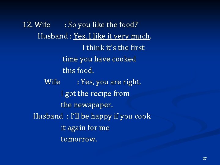 12. Wife : So you like the food? Husband : Yes, I like it