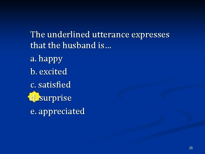 The underlined utterance expresses that the husband is… a. happy b. excited c. satisfied