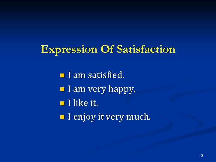 Expression Of Satisfaction I am satisfied. n I am very happy. n I like