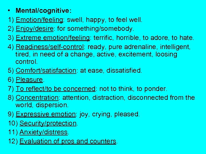  • Mental/cognitive: 1) Emotion/feeling: swell, happy, to feel well. 2) Enjoy/desire: for something/somebody.