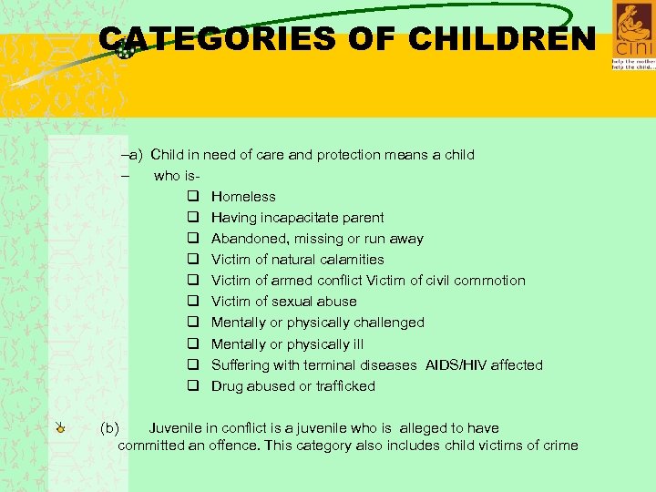 CATEGORIES OF CHILDREN –a) Child in need of care and protection means a child
