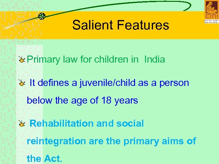 Salient Features Primary law for children in India It defines a juvenile/child as a