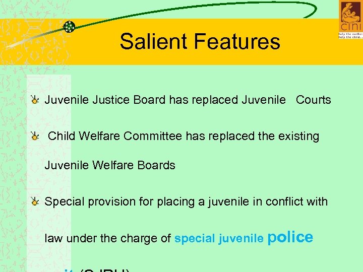 Salient Features Juvenile Justice Board has replaced Juvenile Courts Child Welfare Committee has replaced