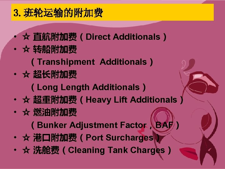 3. 班轮运输的附加费 • ☆ 直航附加费（Direct Additionals） • ☆ 转船附加费 （Transhipment Additionals） • ☆ 超长附加费