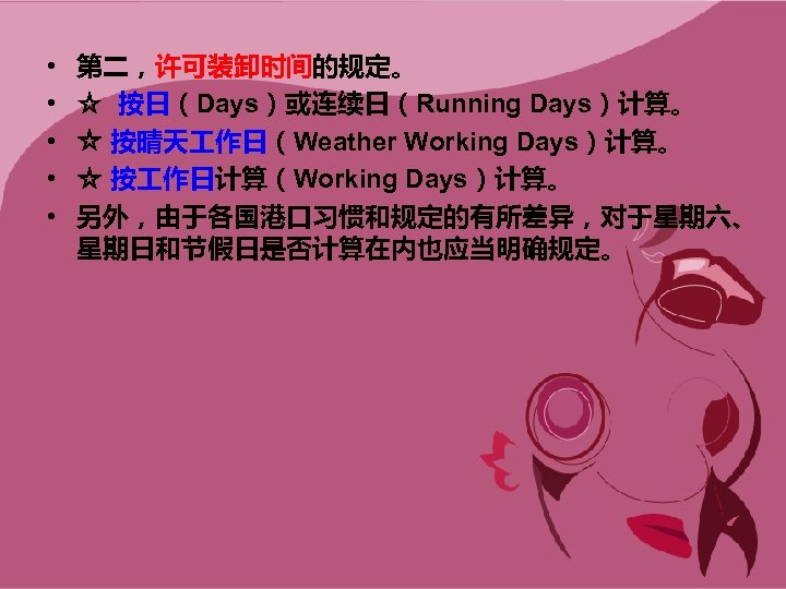  • • • 第二，许可装卸时间的规定。 ☆ 按日（Days）或连续日（Running Days）计算。 ☆ 按晴天 作日（Weather Working Days）计算。 ☆