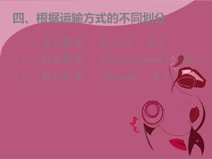 四、根据运输方式的不同划分 （二）转船提单 Direct B/L Transshipment （三）联运提单 Through （一）直达提单 B/L 