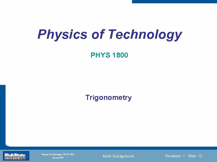 Physics of Technology PHYS 1800 Trigonometry Introduction Section 0 Lecture 1 Slide 13 INTRODUCTION