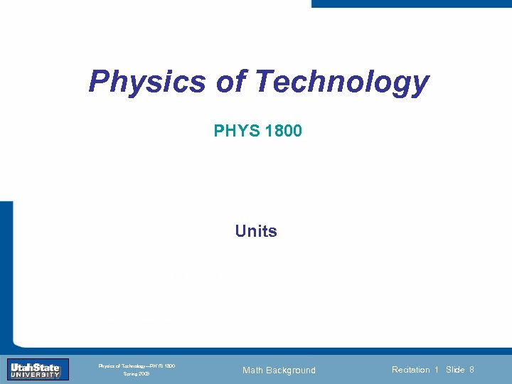 Physics of Technology PHYS 1800 Units Introduction Section 0 Lecture 1 Slide 8 INTRODUCTION