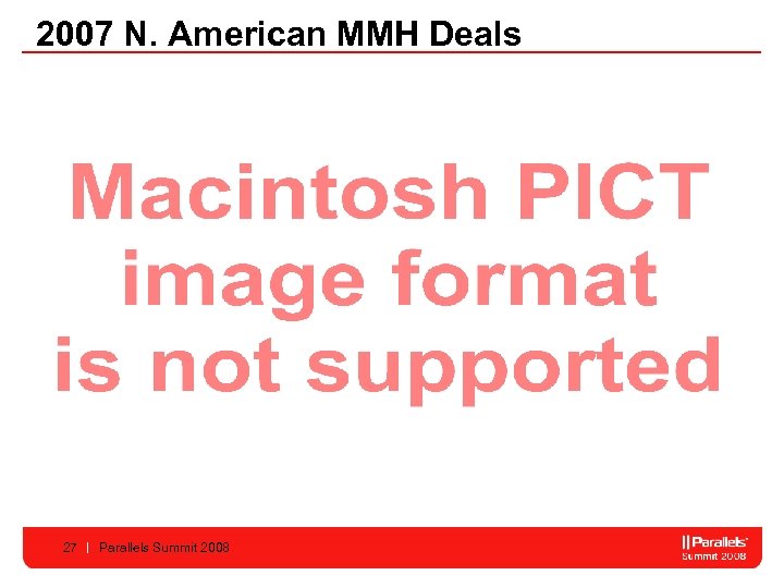 2007 N. American MMH Deals 27 Parallels Summit 2008 